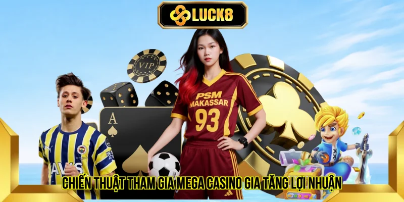 Chiến thuật tham gia Mega casino gia tăng lợi nhuận